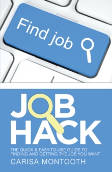 Job Hack : The Quick & Easy-To-Use Guide to Finding and Getting the Job You Want