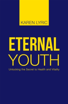 Eternal Youth : Unlocking the Secret to Health and Vitality