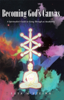 Becoming God'S Canvas : A Spiritualist'S Guide to Going Through an Awakening