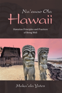 Na'auao Ola Hawaii : Hawaiian Principles and Practices of Being Well