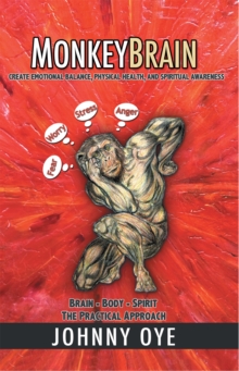 Monkeybrain : Create Emotional Balance, Physical Health, and Spiritual Awareness: Brain-Body-Spirit, the Practical Approach