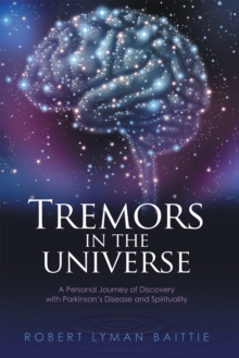 Tremors in the Universe : A Personal Journey of Discovery with Parkinson'S Disease and Spirituality