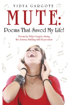 Mute: Poems That Saved My Life! : Poems by Vidya Gargote During Her Journey Battling with Depression