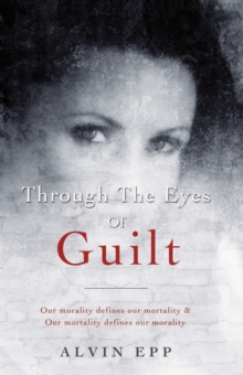 Through the Eyes of Guilt : Motivation of Life  " Through the Eyes of Guilt---- Our Morality Defines Our Mortality and Our Mortality Defines Our Morality