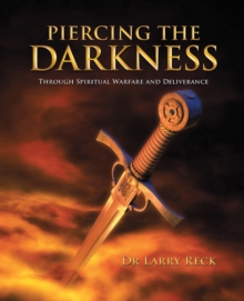 Piercing the Darkness : Through Spiritual Warfare and Deliverance