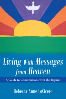 Living with Messages from Heaven: : A Guide to Conversations with the Beyond