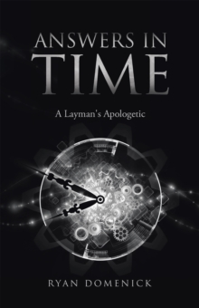 Answers in Time : A Layman's Apologetic