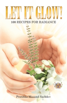 Let It Glow! : 108 Recipes for Radiance