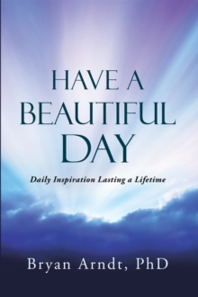 Have a Beautiful Day : Daily Inspiration Lasting a Lifetime