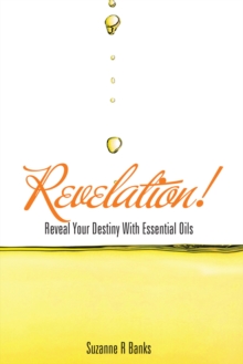 Revelation! : Reveal Your Destiny with Essential Oils