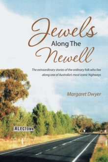 Jewels Along the Newell : The Extraordinary Stories of the Ordinary Folk Who Live Along One of Australia'S Most Iconic Highways