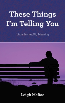 These Things I'M Telling You : Little Stories, Big Meaning