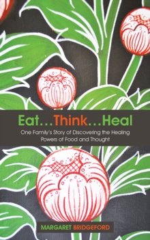 Eat...Think...Heal : One Family'S Story of Discovering the Healing Powers of Food and Thought