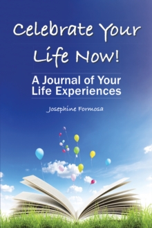 Celebrate Your Life Now! : A Journal of Your Life Experiences