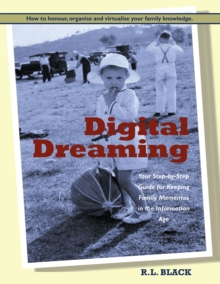 Digital Dreaming : Your Step-By-Step Guide for Keeping Family Mementos in the Information Age.