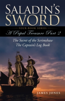 Saladin'S Sword : A Papal Treasure Part 2 -  the Secret of the Scrimshaw - the Captain'S Log Book