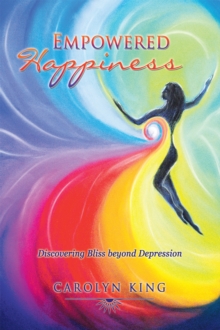 Empowered Happiness : Discovering Bliss Beyond Depression