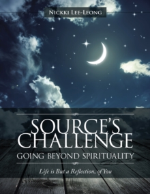 Source's Challenge - Going Beyond Spirituality : Life Is but a Reflection, of You