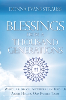 Blessings from a Thousand Generations : What Our Biblical Ancestors Can Teach Us About Healing Our Families Today