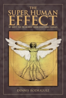 The Super Human Effect : My Quest for the Moment When Everything Changes