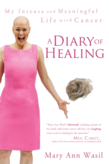 A Diary of Healing : My Intense and Meaningful Life with Cancer