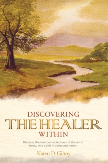 Discovering the Healer Within : Discover the Interconnectedness of the Mind, Body, and Spirit in Balanced Health