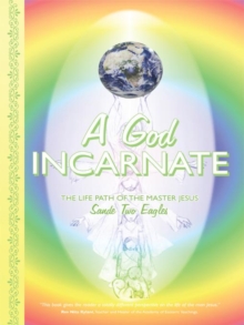 A God Incarnate : The Life Path of the Master Jesus