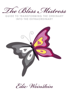 The Bliss Mistress Guide to Transforming the Ordinary into the Extraordinary