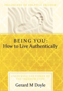 Being You : How to Live Authentically: Unlocking the Power of the Freedom Code and Incorporating the Philosophy of Adaptive Freedo, Hardback Book Being You : How to Live Authentically: Unlocking the Power of the Freedom Code and Incorporating the Philosophy of Adaptive Freedo, Hardback Book
