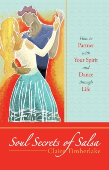 Soul Secrets of Salsa : How to Partner with Your Spirit and Dance Through Life