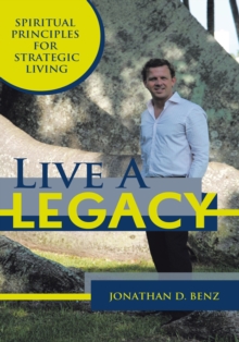 Live a Legacy : Spiritual Principles for Strategic Living