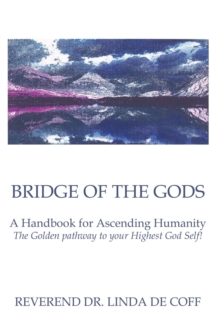 Bridge of the Gods : A Handbook for Ascending Humanity ~ the Golden Pathway to Your Highest God Self!