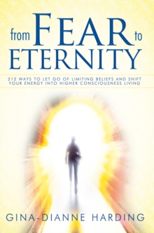 From Fear to Eternity : 212 Ways to Let Go of Limiting Beliefs and Shift Your Energy into Higher Consciousness Living