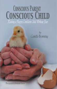 Conscious Parent, Conscious Child : Raising a Happy Confident Child Without Fear