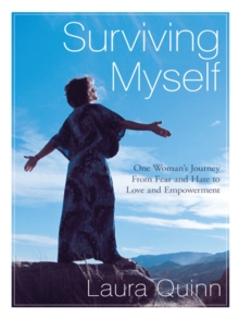 Surviving Myself : One Woman'S Journey from Fear and Hate to Love and Empowerment