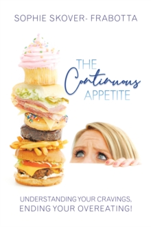 The Continuous Appetite : Understanding Your Cravings, Ending Your Overeating!