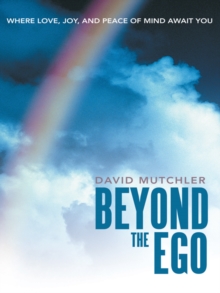 Beyond the Ego : Where Love, Joy, and Peace of Mind Await You