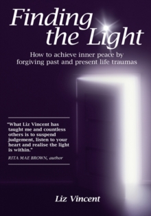 Finding the Light : How to Achieve Inner Peace by Forgiving Past and Present Life Traumas