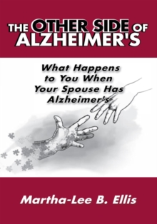 The Other Side of Alzheimer's : What Happens to You When Your Spouse Has Alzheimer's