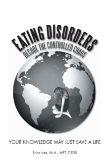 Eating Disorders: Decode the Controlled Chaos : Your Knowledge May Just Save a Life