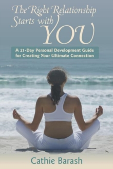 The Right Relationship Starts with You : A 21-Day Personal Development Guide for Creating Your Ultimate Connection