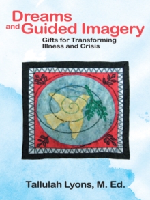 Dreams and Guided Imagery : Gifts for Transforming Illness and Crisis