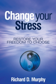 Change Your Stress : Restore Your Freedom to Choose