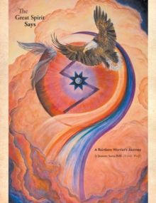 The Great Spirit Says : A Rainbow Warrior's Journey