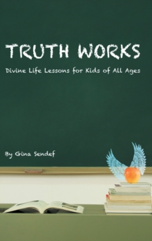 Truth Works : Divine Life Lessons for Kids of All Ages