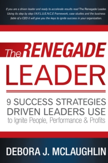 The Renegade Leader : 9 Success Strategies Driven Leaders Use to Ignite People, Performance & Profits