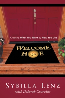 Welcome Home : Creating What You Want by How You Live