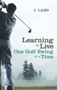 Learning to Live One Golf Swing at a Time