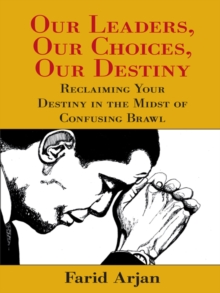 Our Leaders, Our Choices, Our Destiny : Reclaiming Your Destiny in the Midst of Confusing Brawl