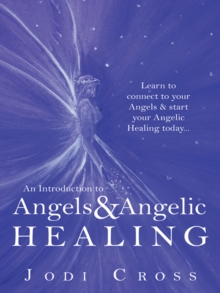 An Introduction to Angels & Angelic Healing : Learn to Connect to Your  Angels & Start Your Angelic Healing  Today...